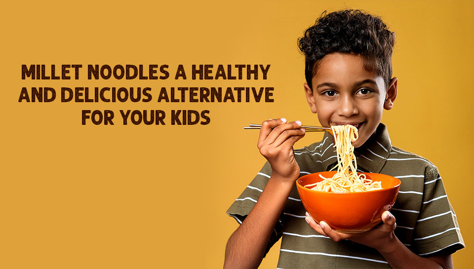 Millet Noodles: A Healthy and Delicious Alternative for Your Kids
